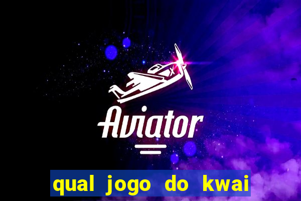 qual jogo do kwai que ganha mais dinheiro